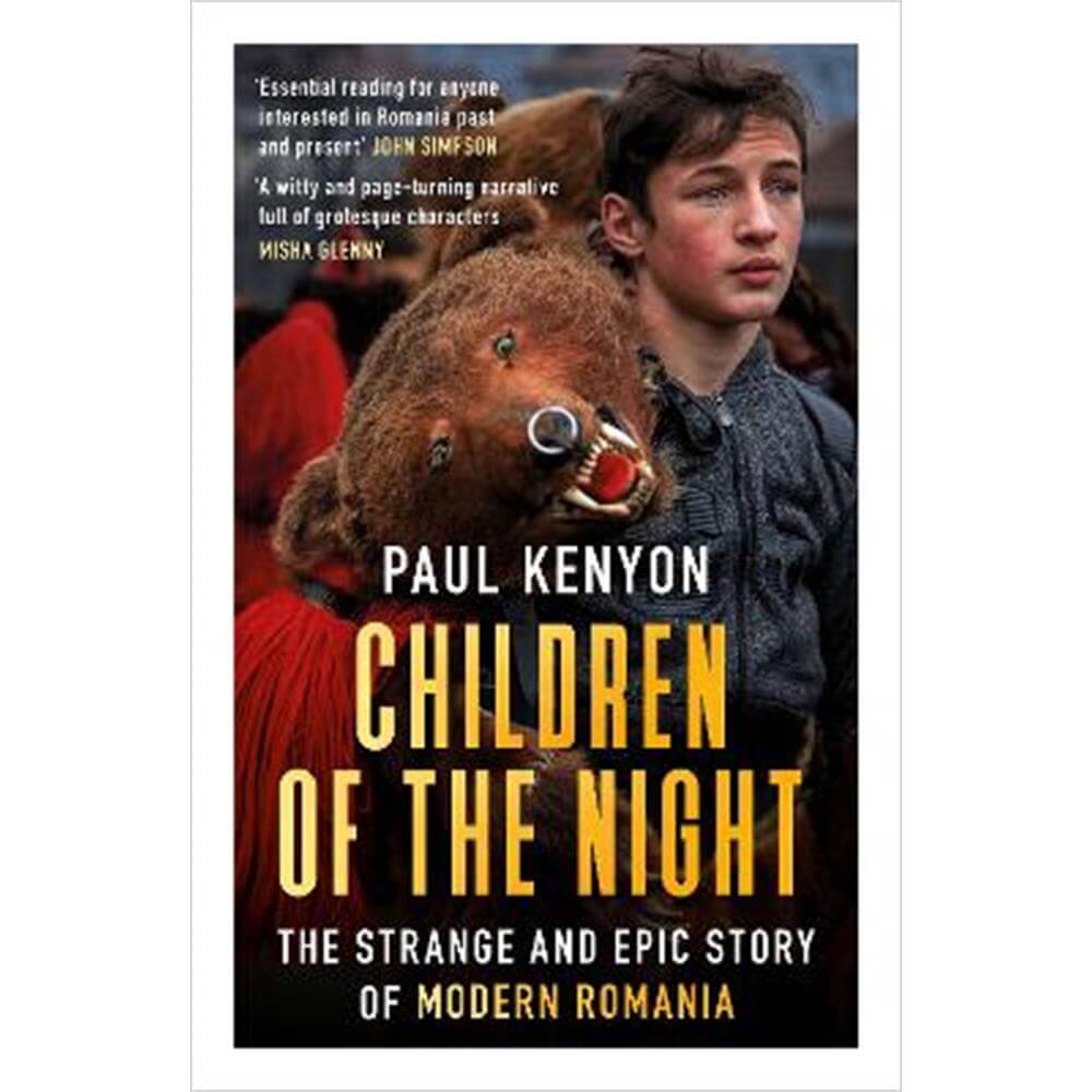 Children of the Night: The Strange and Epic Story of Modern Romania (Paperback) - Paul Kenyon